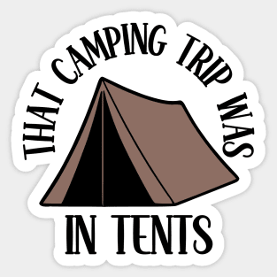 That Camping Trip Was In Tents Sticker